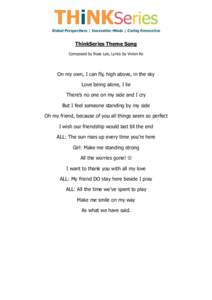 ThinkSeries Theme Song Composed by Rose Lee, Lyrics by Vivien Ko On my own, I can fly, high above, in the sky Love being alone, I lie There’s no one on my side and I cry