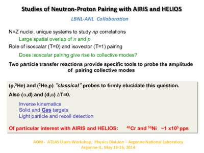 Studies	
  of	
  Neutron-­‐Proton	
  Pairing	
  with	
  AIRIS	
  and	
  HELIOS	
   LBNL-­‐ANL	
  	
  Collabora-on	
   N=Z nuclei, unique systems to study np correlations Large spatial overlap of n and p 