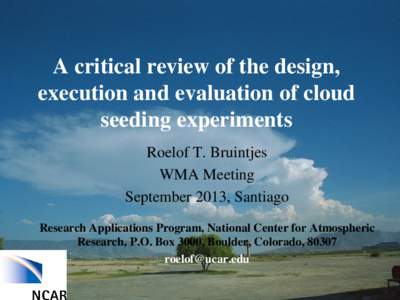 A critical review of the design, execution and evaluation of cloud seeding experiments Roelof T. Bruintjes WMA Meeting September 2013, Santiago