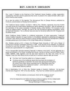 REV. LOUIS P. SHELDON Rev. Louis P. Sheldon is the Chairman of the Traditional Values Coalition, a lobby organization representing churches and the grassroots that works to preserve the Judeo-Christian ethics upon
