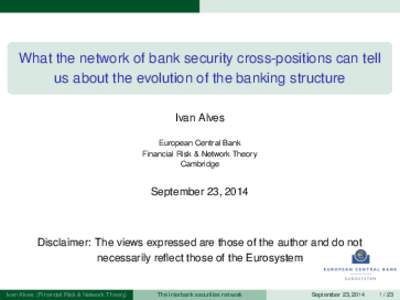 What the network of bank security cross-positions can tell us about the evolution of the banking structure Ivan Alves European Central Bank Financial Risk & Network Theory Cambridge