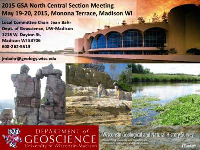 2015 GSA North Central Section Meeting May 19-20, 2015, Monona Terrace, Madison WI Local Committee Chair: Jean Bahr Dept. of Geoscience, UW-Madison 1215 W. Dayton St. Madison WI 53706