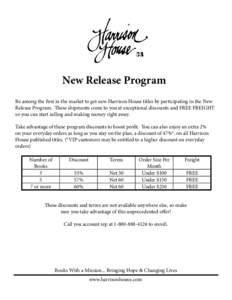 New Release Program Be among the first in the market to get new Harrison House titles by participating in the New Release Program. These shipments come to you at exceptional discounts and FREE FREIGHT so you can start se