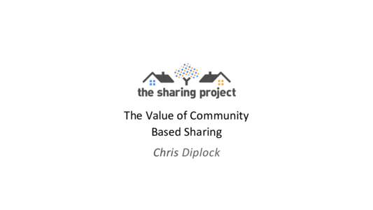 The	
  Value	
  of	
  Community	
  	
   	
   Based	
  Sharing	
   Chris	
  Diplock	
    Methodology  