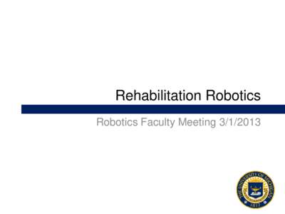 Rehabilitation Robotics Robotics Faculty Meeting WHAT IS REHABILITATION ROBOTICS? The underlying science and development of powered devices for improving function or mobility of individuals with physical