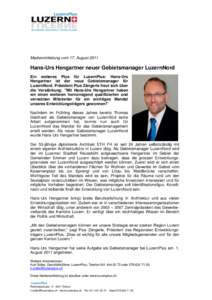 Medienmitteilung vom 17. August[removed]Hans-Urs Hengartner neuer Gebietsmanager LuzernNord Ein weiteres Plus für LuzernPlus: Hans-Urs Hengartner ist der neue Gebietsmanager für LuzernNord. Präsident Pius Zängerle freu