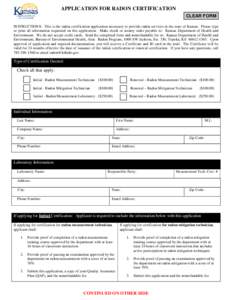 PRINT  APPLICATION FOR RADON CERTIFICATION CLEAR FORM INSTRUCTIONS: This is the radon certification application necessary to provide radon services in the state of Kansas. Please type