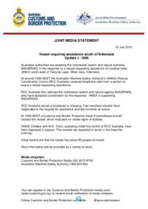 JOINT MEDIA STATEMENT 10 July 2012 Vessel requiring assistance south of Indonesia Update 1: 1800 Australian authorities are assisting the Indonesian search and rescue authority,