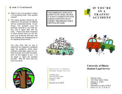 Q and A Continued Q. What if I am in an accident in which I hit something other than another vehicle? A. The same process should be followed as in the situation of colliding with an unattended vehicle. In particular, the