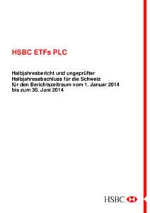 HSBC ETFs PLC Halbjahresbericht und ungeprüfter Halbjahresabschluss für die Schweiz für den Berichtszeitraum vom 1. Januar 2014 bis zum 30. Juni 2014