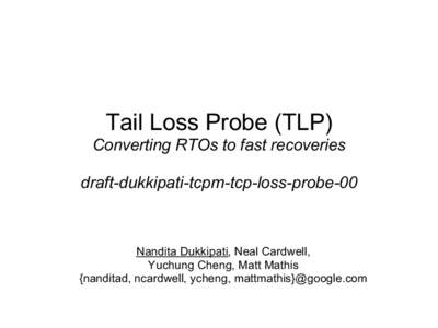 Tail Loss Probe (TLP) Converting RTOs to fast recoveries draft-dukkipati-tcpm-tcp-loss-probe-00  Nandita Dukkipati, Neal Cardwell,