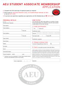 AEU STUDENT ASSOCIATE MEMBERSHIP  APPLICATION 1.	Complete this form and sign all signature panels as required 2.	Print & post to: Australian Education Union, 163 Greenhill Road, Parkside, SA 5063 or fax to: [removed]