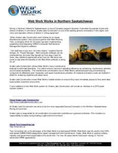Web Work Works in Northern Saskatchewan Mining in Northern Alberta & Saskatchewan is one of Canada’s largest industries. It provides thousands of jobs and billions of dollars in commerce. Snake Lake Construction is one