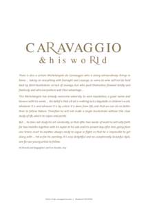 CAR AVAGGIO & his woRld There is also a certain Michelangelo da Caravaggio who is doing extraordinary things in Rome … taking on everything with foresight and courage, as some do who will not be held back by faint-hear