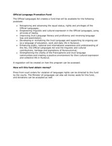 Official Language Promotion Fund The Official Languages Act creates a fund that will be available for the following purposes: Recognizing and advancing the equal status, rights and privileges of the Official Languages; E