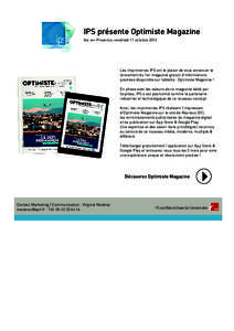 IPS présente Optimiste Magazine Aix-en-Provence, vendredi 17 octobre 2014 Les Imprimeries IPS ont le plaisir de vous annoncer le lancement du 1er magazine gratuit d’informations positives disponible sur tablette : Op