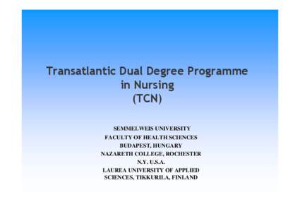 Transatlantic Dual Degree Programme in Nursing (TCN) SEMMELWEIS UNIVERSITY FACULTY OF HEALTH SCIENCES BUDAPEST, HUNGARY