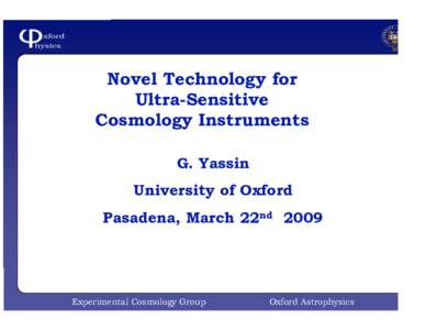 Novel Technology for Ultra-Sensitive Cosmology Instruments G. Yassin University of Oxford Pasadena, March 22nd 2009