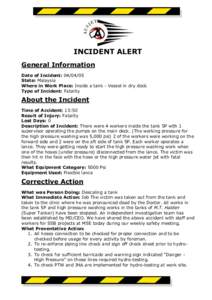 INCIDENT ALERT General Information Date of Incident: [removed]State: Malaysia Where in Work Place: Inside a tank - Vessel in dry dock Type of Incident: Fatality