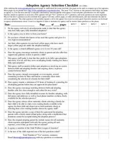 Adoption Agency Selection ChecklistAfter studying the www.openadoption.org web pages to understand the issues involved, this page can be used to compare up to four agencies. More pages can be printed from ht