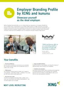 Employer Branding Profile by XING and kununu Showcase yourself as the ideal employer. With an Employer Branding Profile, you can actively shape your reputation as an employer. Benefit from up to 32 million visits a month