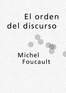 El orden del discurso Michel Foucault Traducción de Alberto González Troyano Tusquets Editores, Buenos Aires, 1992