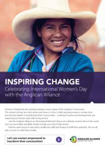 INSPIRING CHANGE  Celebrating International Women’s Day with the Anglican Alliance Women in leadership are inspiring change in every region of the Anglican Communion. This resource brings you their stories and shows us