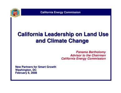 California Energy Commission  California Leadership on Land Use and Climate Change Panama Bartholomy Advisor to the Chairman
