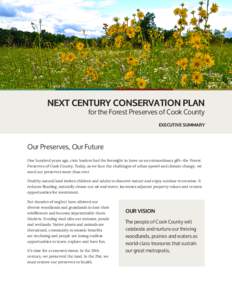 NEXT CENTURY CONSERVATION PLAN for the Forest Preserves of Cook County EXECUTIVE SUMMARY Our Preserves, Our Future One hundred years ago, civic leaders had the foresight to leave us an extraordinary gift—the Forest