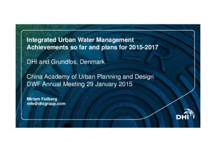 Integrated Urban Water Management Achievements so far and plans forDHI and Grundfos, Denmark China Academy of Urban Planning and Design DWF Annual Meeting 29 January 2015 Miriam Feilberg