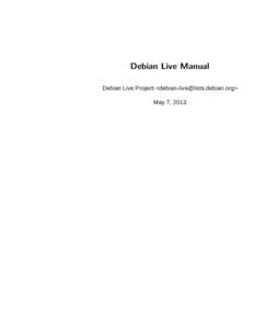 Debian Live Manual Debian Live Project <> May 7, 2013 Copyright © Debian Live Project; License: This program is free software: you can redistribute