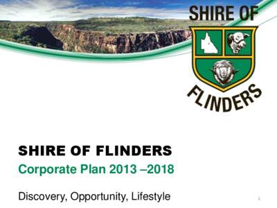 SHIRE OF FLINDERS Corporate Plan 2013 –2018 Discovery, Opportunity, Lifestyle 1