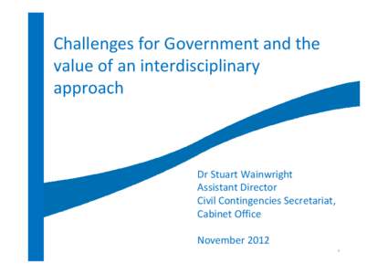 Challenges for Government and the  value of an interdisciplinary  approach Dr Stuart Wainwright Assistant Director