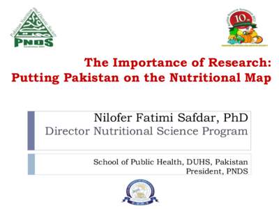 The Importance of Research: Putting Pakistan on the Nutritional Map Nilofer Fatimi Safdar, PhD Director Nutritional Science Program