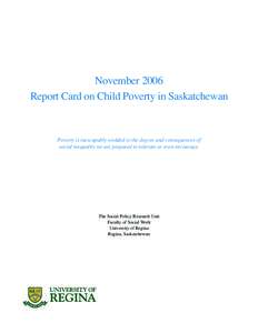 November 2006 Report Card on Child Poverty in Saskatchewan Poverty is inescapably wedded to the degree and consequences of social inequality we are prepared to tolerate or even encourage.