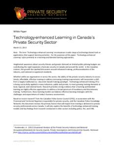 White Paper  Technology-enhanced Learning in Canada’s Private Security Sector March 13, 2013 Note: The term ‘Technology-enhanced Learning’ encompasses a wide range of technology-based tools or