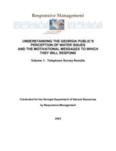 UNDERSTANDING THE GEORGIA PUBLIC’S PERCEPTION OF WATER ISSUES AND THE MOTIVATIONAL MESSAGES TO WHICH THEY WILL RESPOND Volume 1: Telephone Survey Results