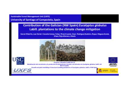 Sustainable Forest Management Unit (UXFS)  University of Santiago of Compostela, Spain Contribution of the Galician (NW Spain) Eucalyptus globulus Labill. plantations to the climate change mitigation