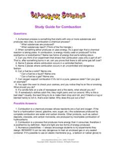 Study Guide for Combustion Questions 1. A chemical process is something that starts with one or more substances and produces new ones. Is combustion a chemical process? * What substances are produced? * What substances r