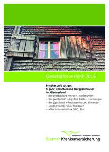 Geschäftsbericht 2015 Frische Luft tut gut. 5 ganz verschiedene Berggasthäuser im Glarnerland – Bergrestaurant «Hirzli», Niederurnen – Bergwirtschaft «Alp Bös Bächi», Luchsingen