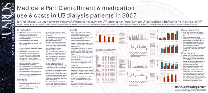 Medicare Part D enrollment & medication use & costs in US dialysis patients in 2007 Eric Weinhandl, MS1, Benjamin Howell, PhD2, Wendy St. Peter, PharmD1,3, Christopher Powers, PharmD2, James Ebben, BS1, Diane Frankenfiel