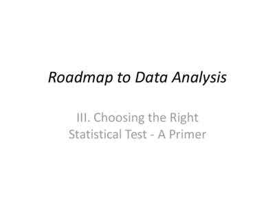 Roadmap to Data Analysis III. Choosing the Right Statistical Test - A Primer Learning Objectives This module was designed for agency staff who