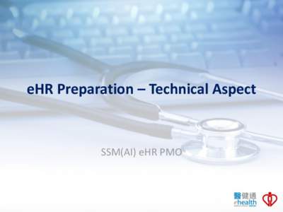 eHR Preparation – Technical Aspect  SSM(AI) eHR PMO System Overview Portal