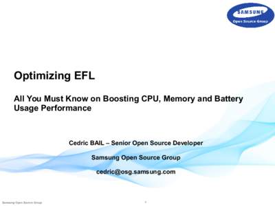 Optimizing EFL All You Must Know on Boosting CPU, Memory and Battery Usage Performance Cedric BAIL – Senior Open Source Developer Samsung Open Source Group