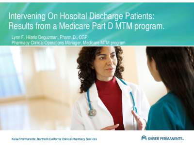 Intervening On Hospital Discharge Patients: Results from a Medicare Part D MTM program. Lynn F. Hilario Deguzman, Pharm.D., CGP Pharmacy Clinical Operations Manager, Medicare MTM program  Kaiser Permanente, Northern Cali