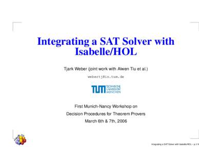 Integrating a SAT Solver with Isabelle/HOL Tjark Weber (joint work with Alwen Tiu et al.)   First Munich-Nancy Workshop on