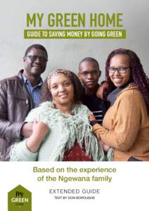 MY GREEN HOME Guide to saving money by going green Based on the experience of the Ngewana family extended guide