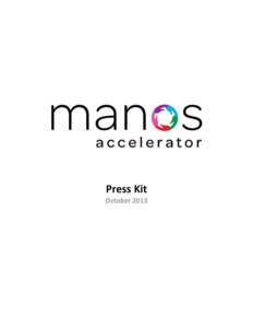 Press Kit October 2013 What is Manos Accelerator? Manos Accelerator is a mentorship-driven accelerator program that provides “hands-on” education, business resources, infrastructure,
