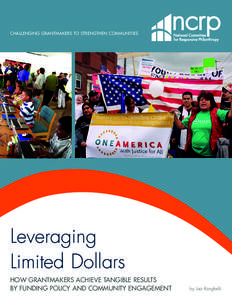 CHALLENGING GRANTMAKERS TO STRENGTHEN COMMUNITIES  Leveraging Limited Dollars HOW GRANTMAKERS ACHIEVE TANGIBLE RESULTS BY FUNDING POLICY AND COMMUNITY ENGAGEMENT