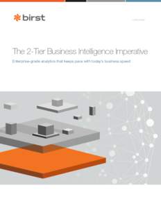 WHITE PAPER  The 2-Tier Business Intelligence Imperative Enterprise-grade analytics that keeps pace with today’s business speed  WHITE PAPER